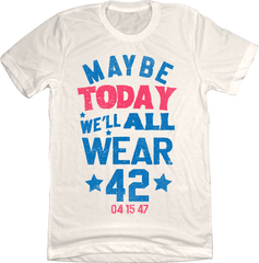 Maybe Today, We'll All Wear 42