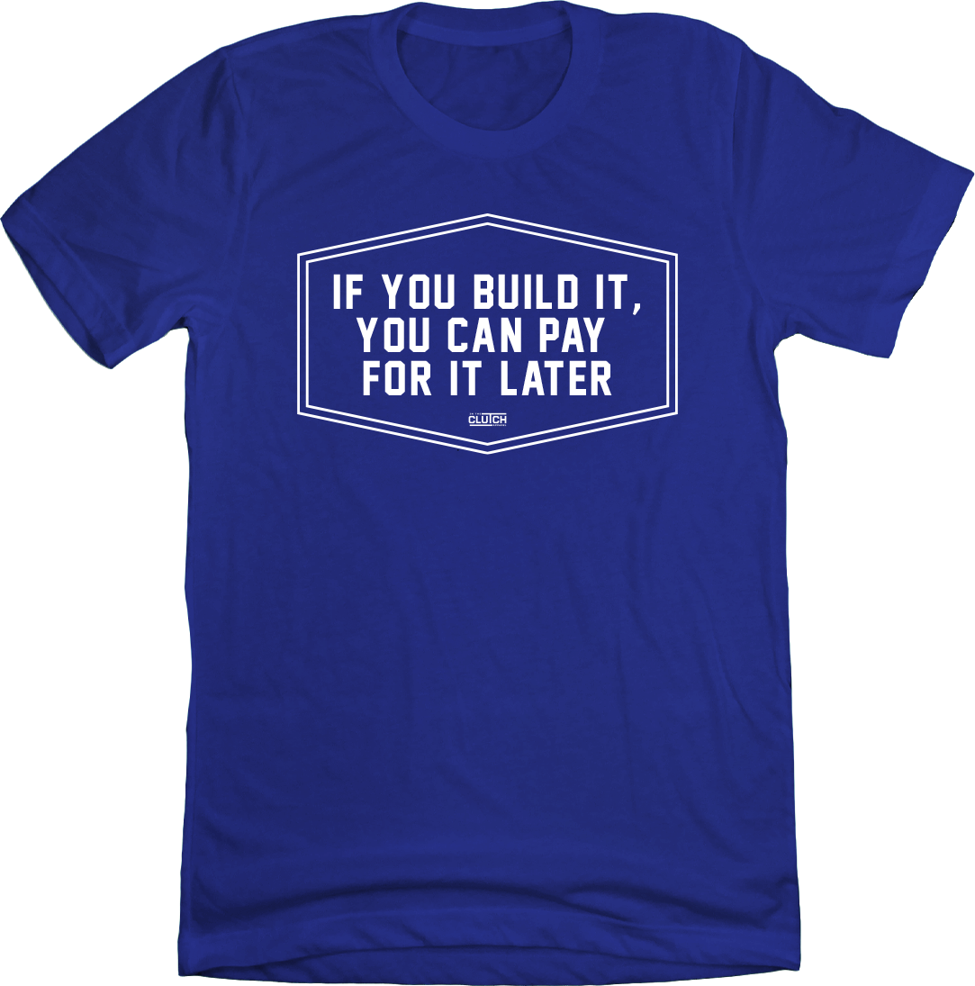 If You Build It, You Can Pay Later LA T-shirt In The Clutch